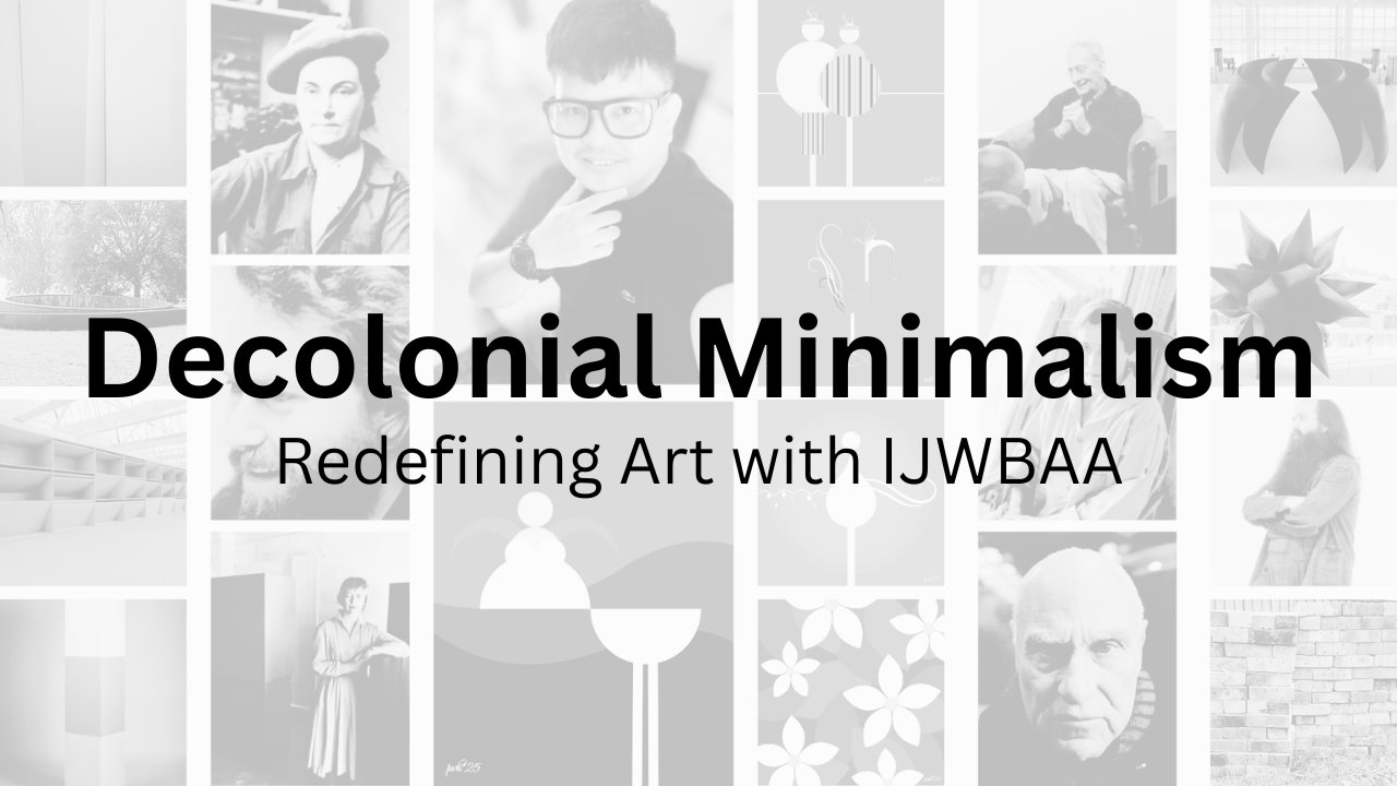 Decolonial Minimalism: Redefining Art with IJWBAA